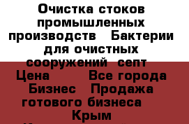 Очистка стоков промышленных производств.  Бактерии для очистных сооружений, септ › Цена ­ 10 - Все города Бизнес » Продажа готового бизнеса   . Крым,Красногвардейское